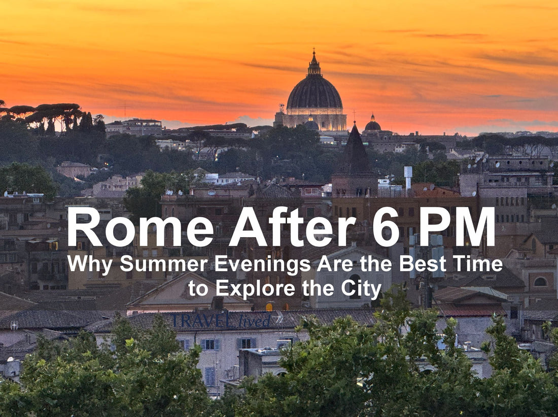 Rome After 6 PM: Why Summer Evenings Are the Best Time to Explore the City
