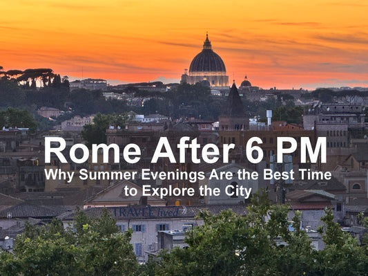 Rome After 6 PM: Why Summer Evenings Are the Best Time to Explore the City